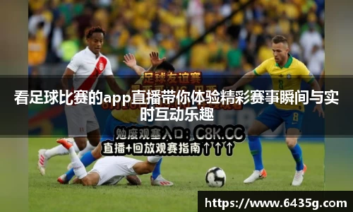 看足球比赛的app直播带你体验精彩赛事瞬间与实时互动乐趣