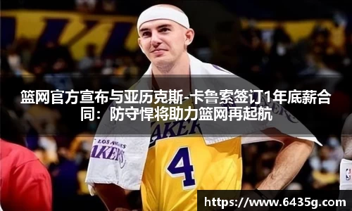 篮网官方宣布与亚历克斯-卡鲁索签订1年底薪合同：防守悍将助力篮网再起航