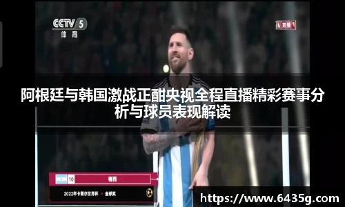 阿根廷与韩国激战正酣央视全程直播精彩赛事分析与球员表现解读