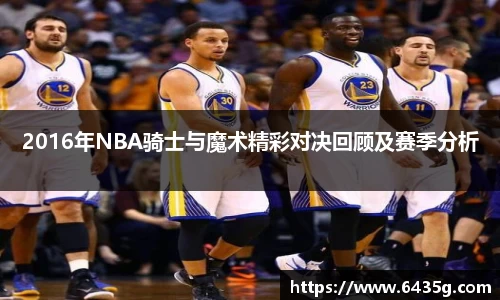 2016年NBA骑士与魔术精彩对决回顾及赛季分析