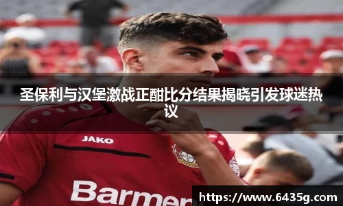 圣保利与汉堡激战正酣比分结果揭晓引发球迷热议