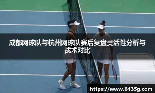 成都网球队与杭州网球队赛后复盘灵活性分析与战术对比