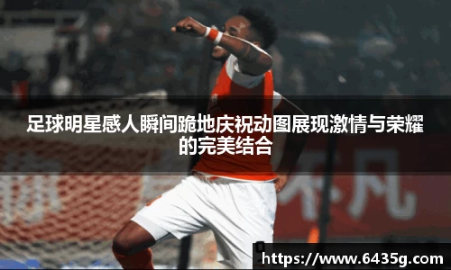 足球明星感人瞬间跪地庆祝动图展现激情与荣耀的完美结合